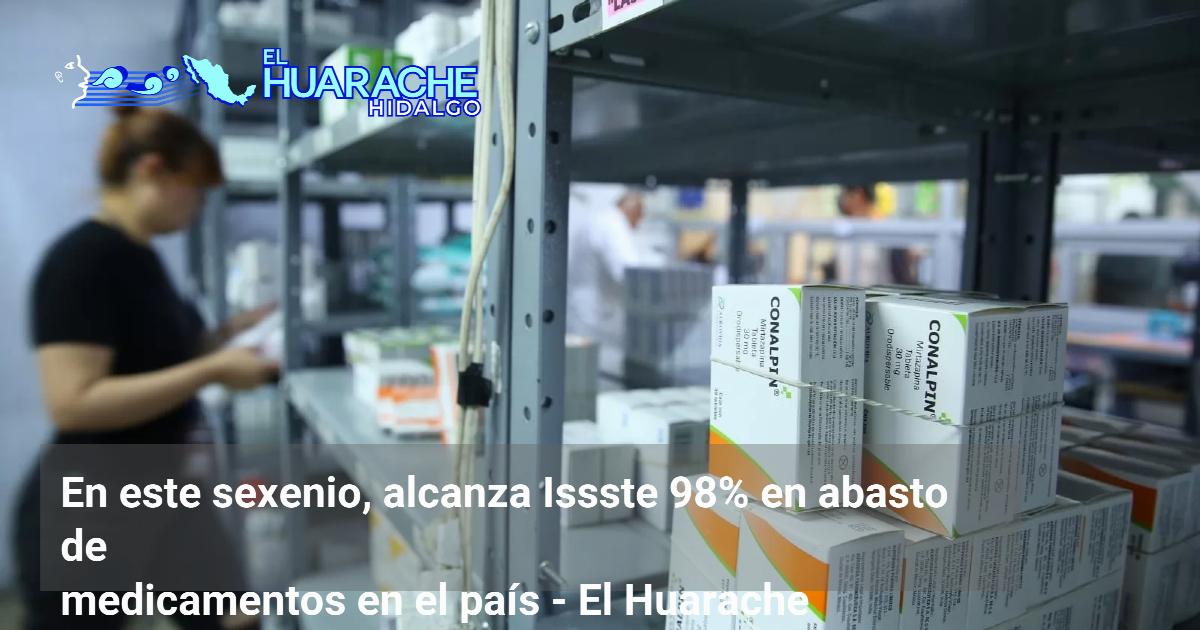 En este sexenio, alcanza Issste 98% en abasto de medicamentos en el ...